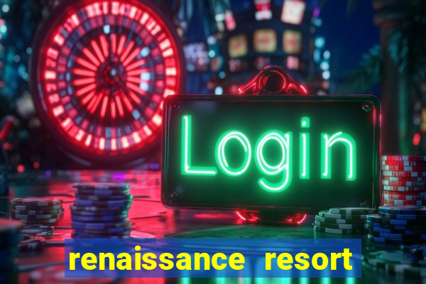 renaissance resort & casino