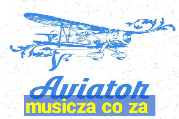 musicza co za