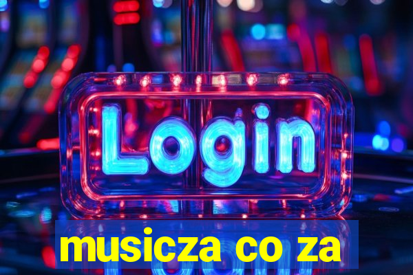 musicza co za