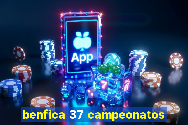 benfica 37 campeonatos