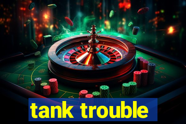 tank trouble