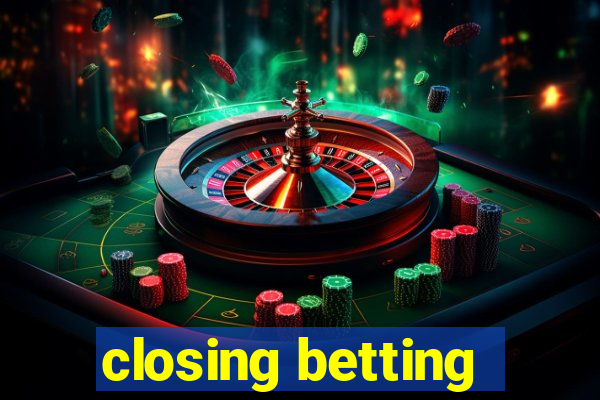 closing betting