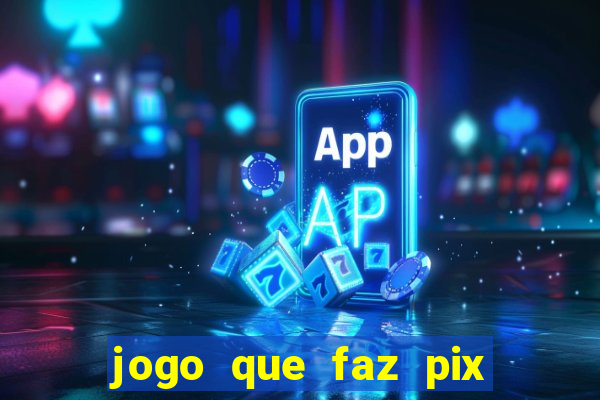 jogo que faz pix na hora