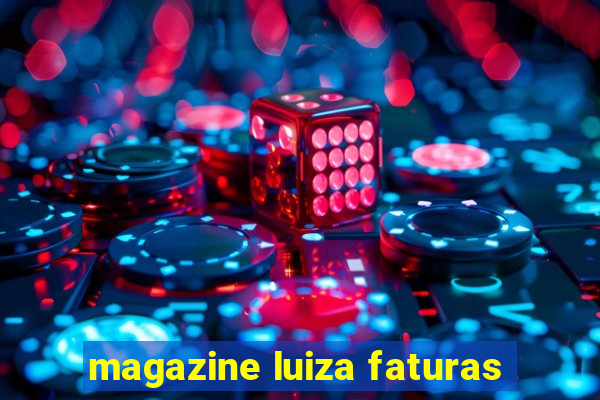 magazine luiza faturas