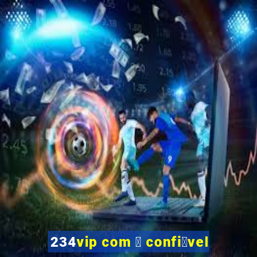 234vip com 茅 confi谩vel