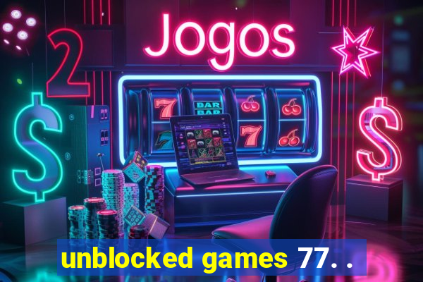 unblocked games 77. .