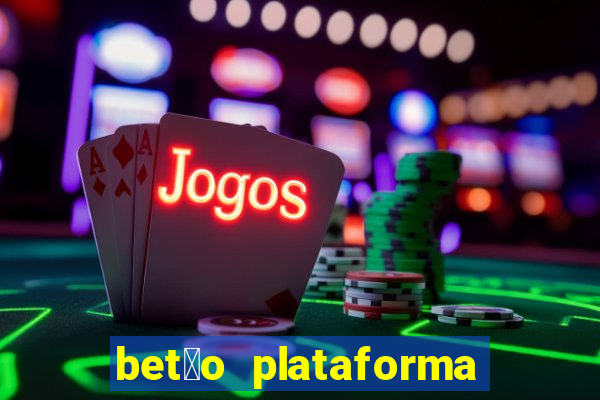 bet茫o plataforma de jogos