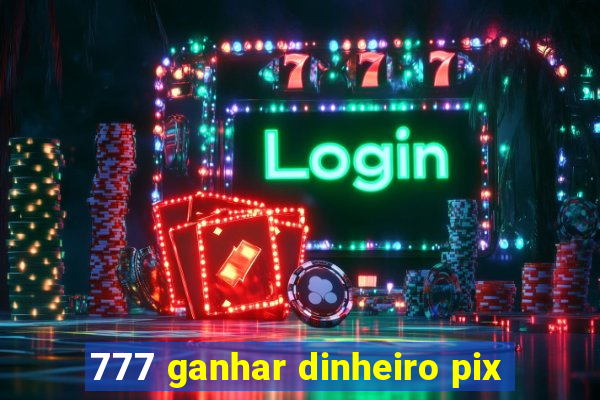 777 ganhar dinheiro pix