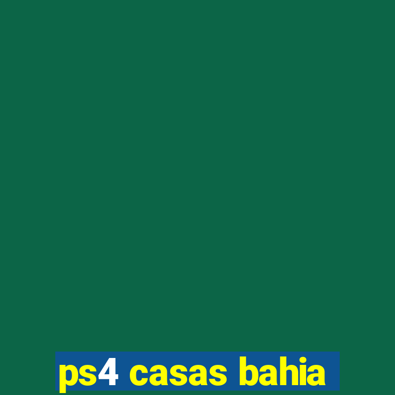 ps4 casas bahia