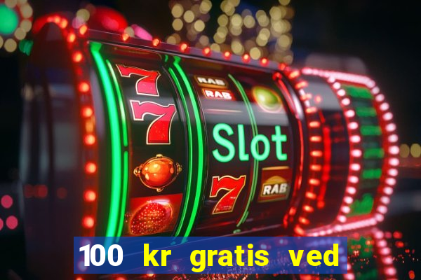 100 kr gratis ved registrering casino