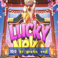 100 kr gratis ved registrering casino