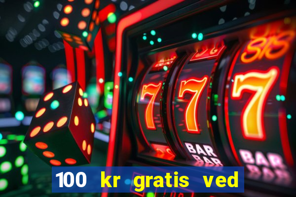 100 kr gratis ved registrering casino