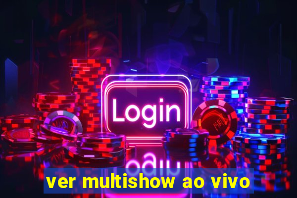 ver multishow ao vivo