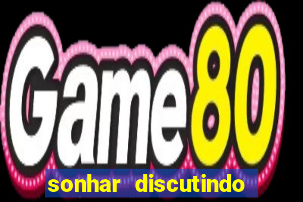 sonhar discutindo com marido jogo do bicho