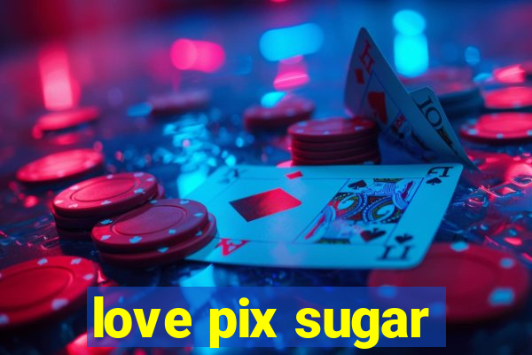 love pix sugar