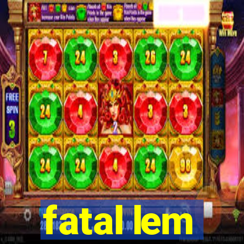 fatal lem