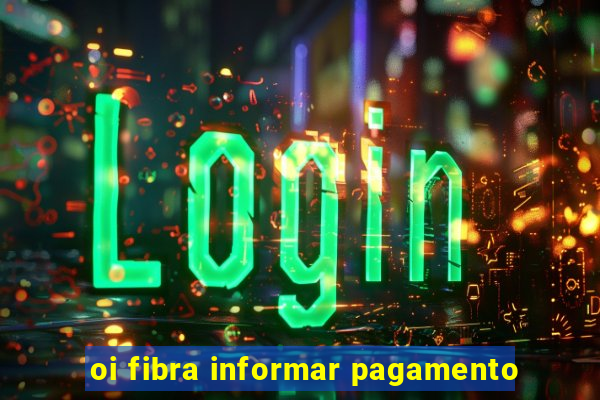 oi fibra informar pagamento