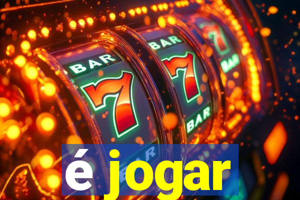 é jogar