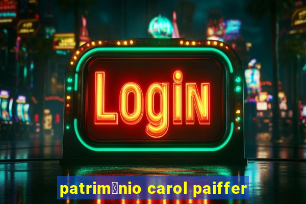 patrim么nio carol paiffer