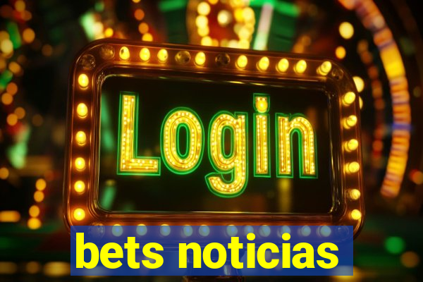 bets noticias