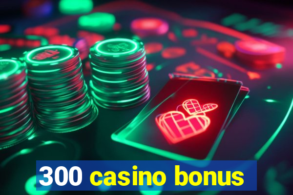 300 casino bonus