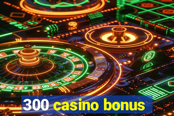 300 casino bonus