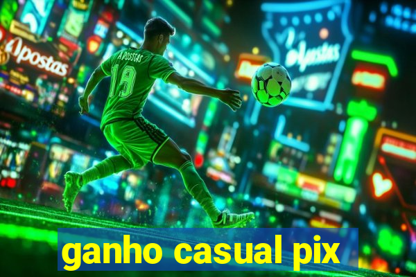 ganho casual pix