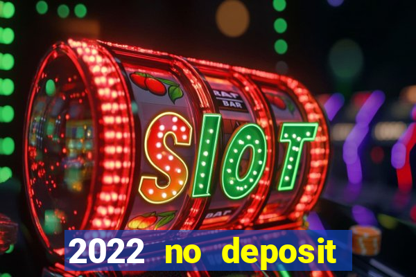 2022 no deposit bonus casino