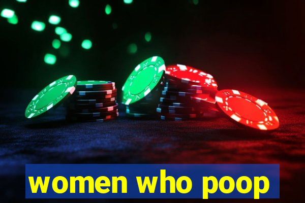 women who poop