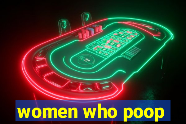 women who poop