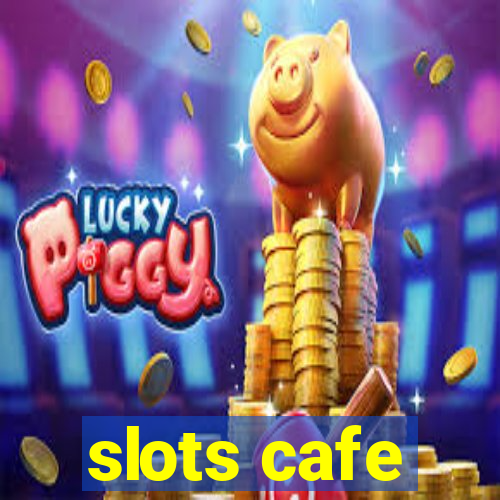 slots cafe