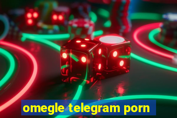 omegle telegram porn