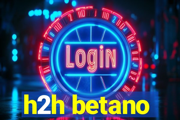 h2h betano