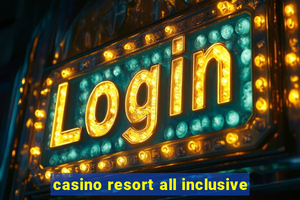 casino resort all inclusive