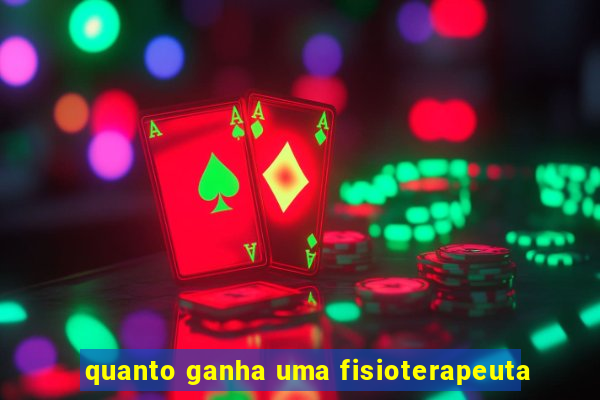 quanto ganha uma fisioterapeuta