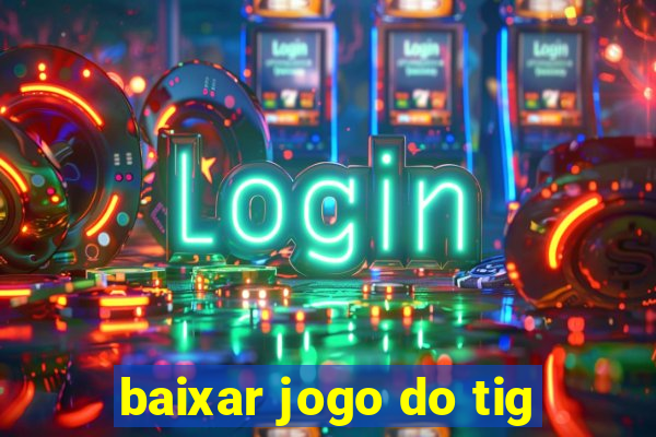 baixar jogo do tig