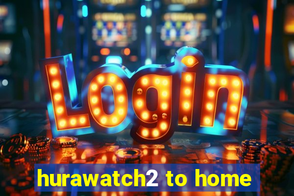 hurawatch2 to home