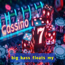 big bass floats my boat gratis