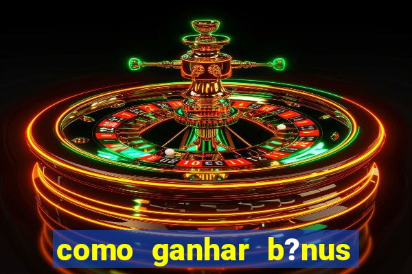 como ganhar b?nus no jogo do tigrinho