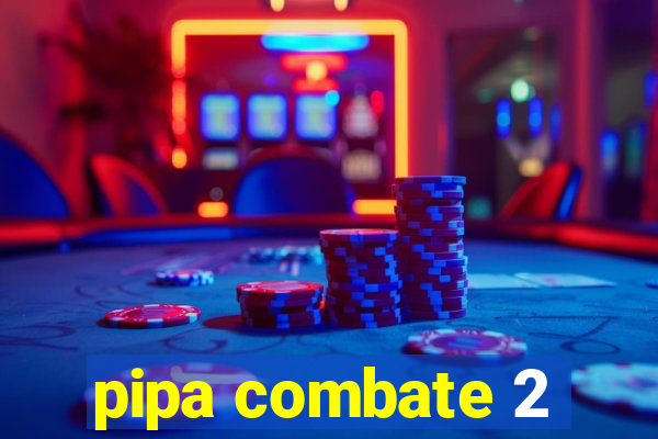 pipa combate 2