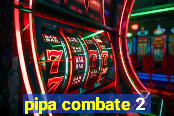 pipa combate 2