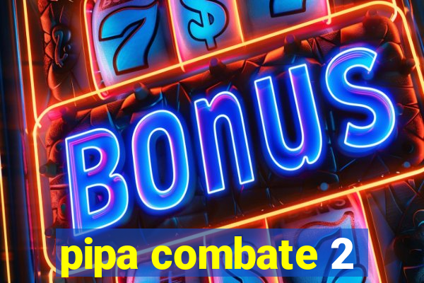 pipa combate 2