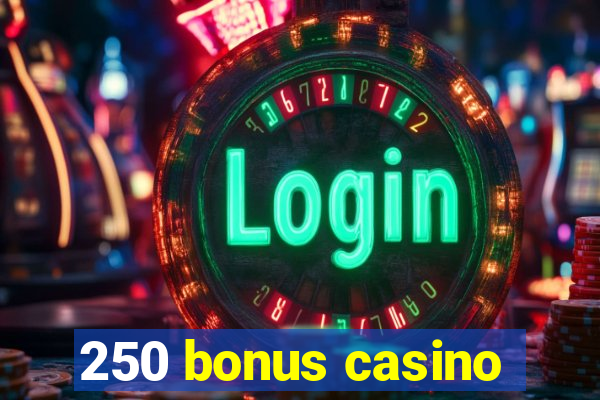 250 bonus casino