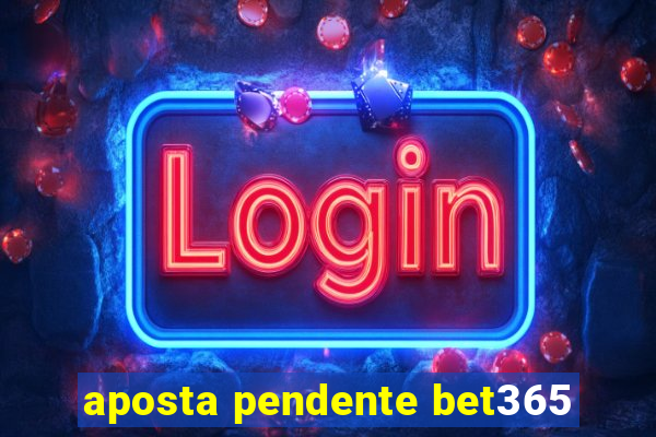 aposta pendente bet365