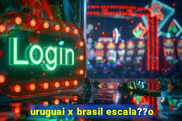 uruguai x brasil escala??o