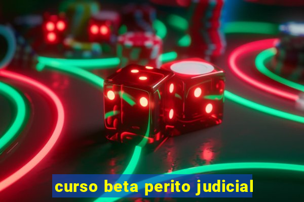 curso beta perito judicial