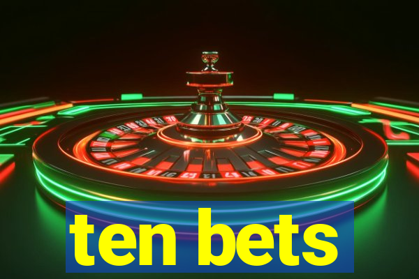 ten bets