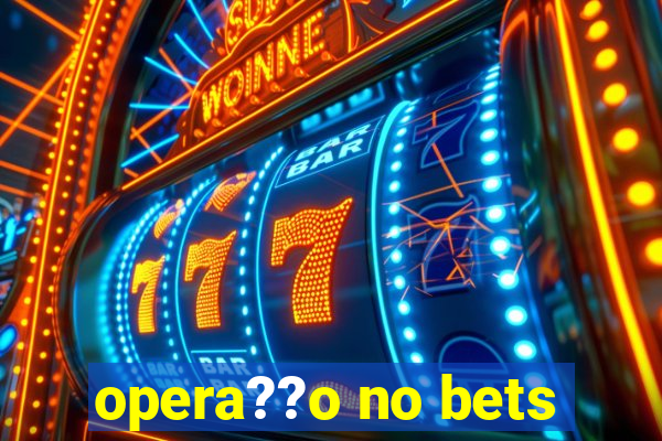 opera??o no bets