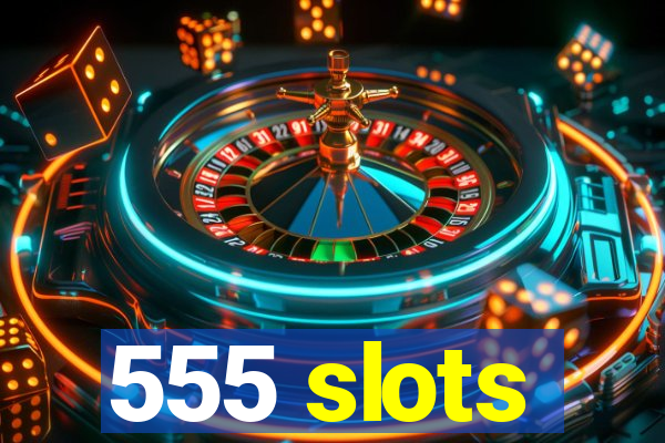 555 slots