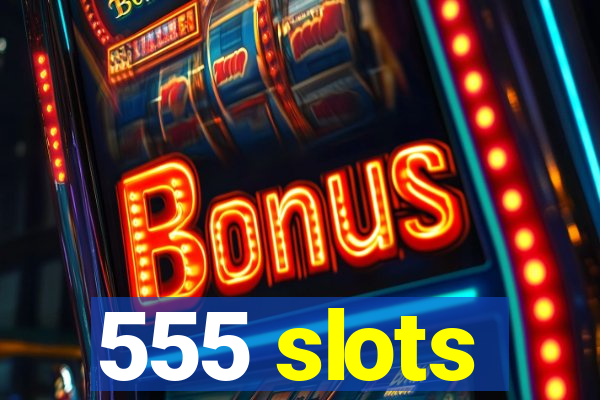 555 slots